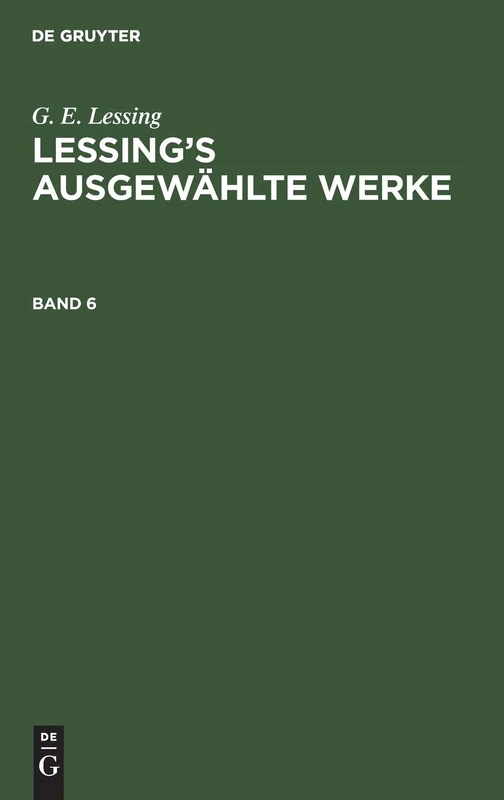G. E. Lessing: Lessing's Ausgewählte Werke. Band 6: Lessing’s Ausgewählte Werke