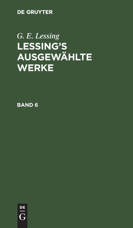 G. E. Lessing: Lessing's Ausgewählte Werke. Band 6: Lessing’s Ausgewählte Werke. Band 6