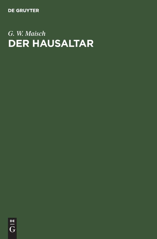 Der Hausaltar: Evangelische Morgen- Und Abend-Andachten Für Fest-, Sonn- Und Werktage Und Besondere Verhältnisse Des Äußeren Und Inneren Lebens Nebst Einer Sammlung Geistlicher Lieder
