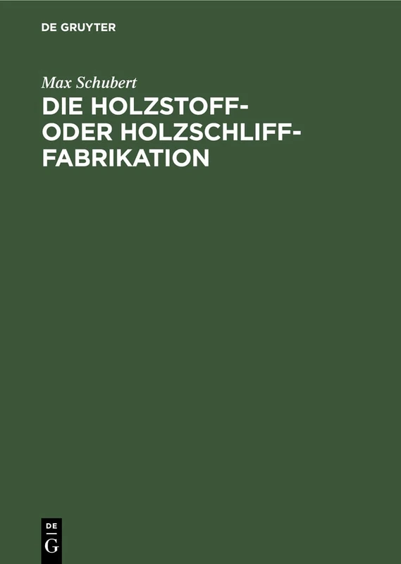Die Holzstoff- Oder Holzschliff-Fabrikation: Vom Technischen Sowie Geschäftlichen Standpunkte Aus Unter Erwähnung Der Calculationsberechnung, Abwässer- Und Fabrikationswasser-Reinigung