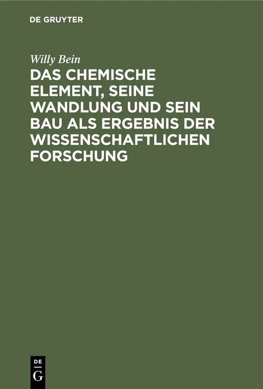Das Chemische Element, Seine Wandlung Und Sein Bau ALS Ergebnis Der Wissenschaftlichen Forschung