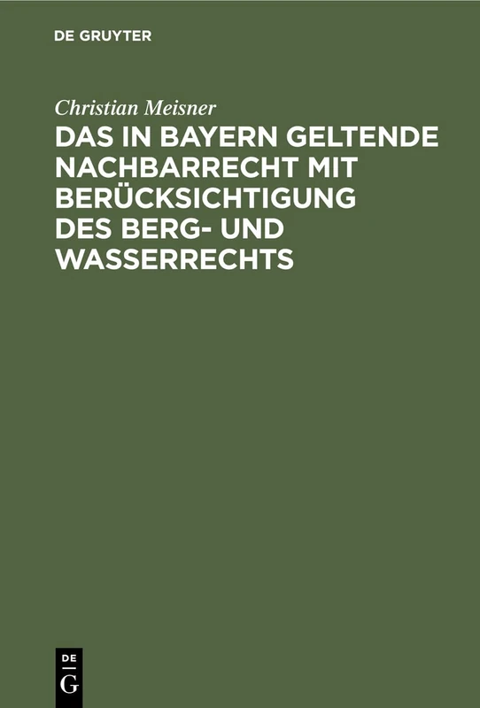 Das in Bayern Geltende Nachbarrecht Mit Berücksichtigung Des Berg- Und Wasserrechts