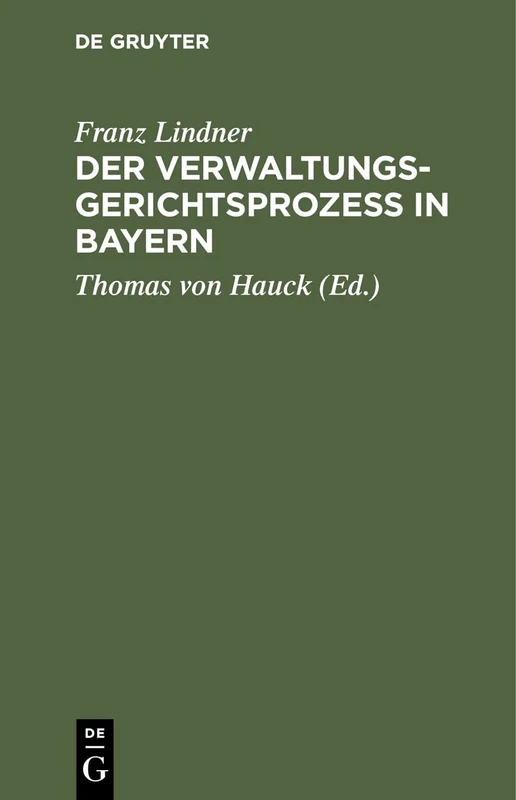 Der Verwaltungsgerichtsprozeß in Bayern: Unter Zugrundelegung Der Gesetzlichen, Verordnungsmäßigen Und Ministeriellen Bestimmungen, Dann Der ... Literatur Systematisch Dargestellt
