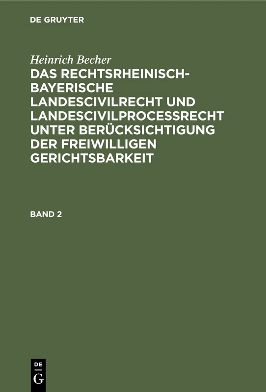 Heinrich Becher: Das Rechtsrheinisch-Bayerische Landescivilrecht Und Landescivilproceßrecht Unter Berücksichtigung Der Freiwilligen Gerichtsbarkeit. Band 2