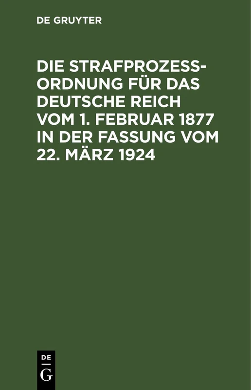 Die Strafprozeßordnung Für Das Deutsche Reich Vom 1. Februar 1877 in Der Fassung Vom 22. März 1924: Und Das Gerichtsverfassungsgesetz Vom 27. Januar ... Mit Den Entscheidungen Des Reichsgerichts