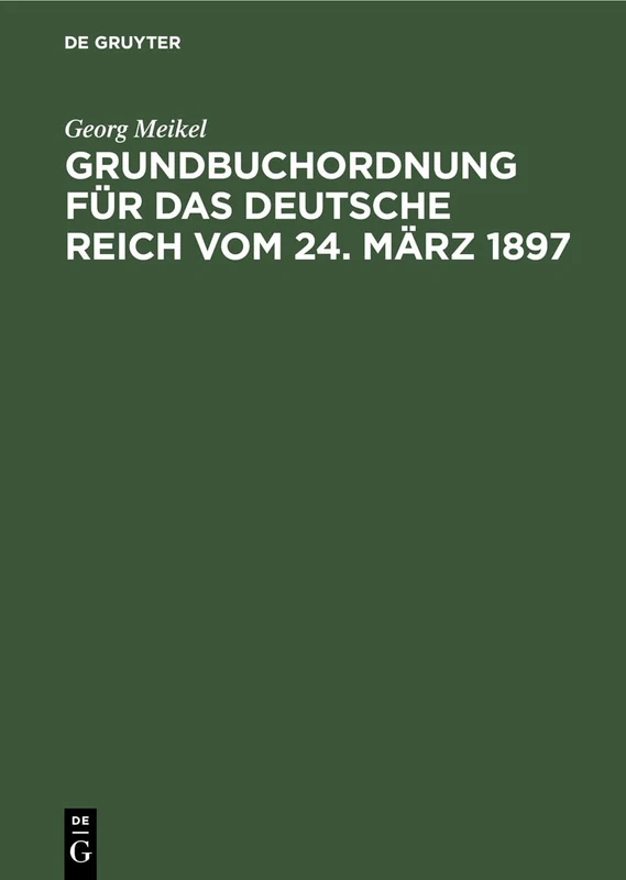 Grundbuchordnung Für Das Deutsche Reich Vom 24. März 1897: Unter Besonderer Berücksichtigung Des Bayerischen Ausführungsgesetzes Und Der Einschlägigen Vollzugsvorschriften