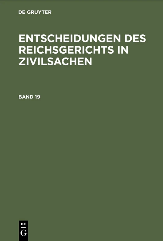 Entscheidungen Des Reichsgerichts in Zivilsachen. Band 19