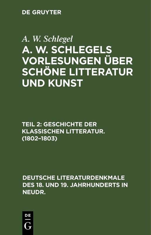 Geschichte Der Klassischen Litteratur. (1802-1803): 18 (Deutsche Literaturdenkmale Des 18. Und 19. Jahrhunderts in N)
