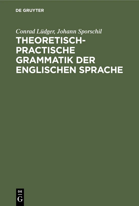 Theoretisch-Practische Grammatik Der Englischen Sprache: Für Lehrer Und Lernende