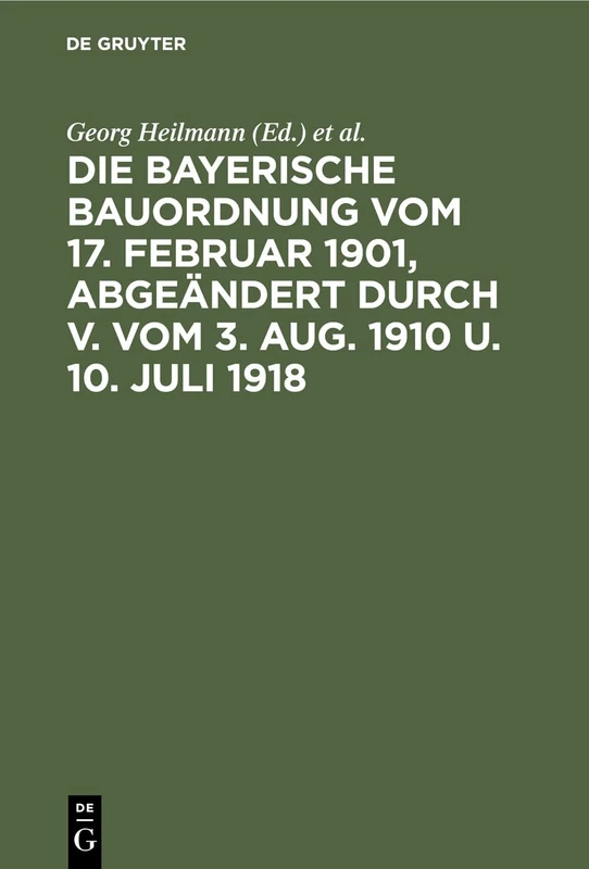 Die Bayerische Bauordnung Vom 17. Februar 1901, Abgeändert Durch V. Vom 3. Aug. 1910 U. 10. Juli 1918: Mit Erläuterungen Und Einem Anhang