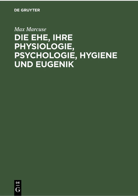 Die Ehe, Ihre Physiologie, Psychologie, Hygiene Und Eugenik: Ein Biologisches Ehebuch