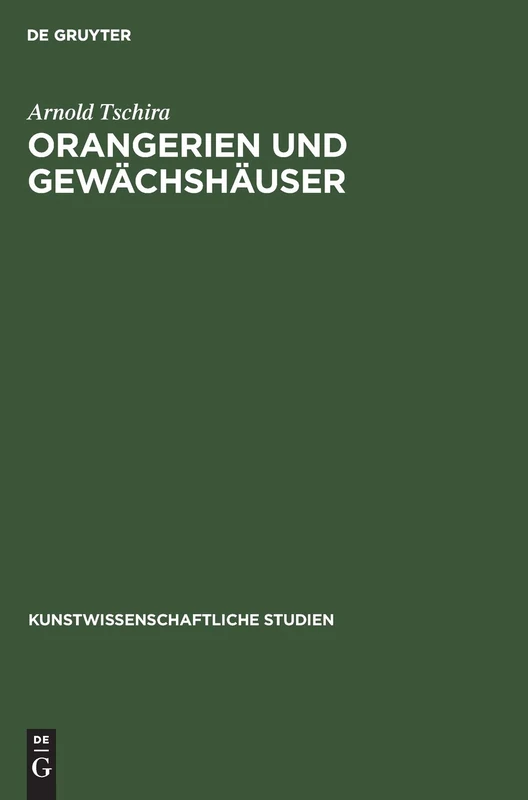 Orangerien Und Gewächshäuser: Ihre Geschichtliche Entwicklung in Deutschland: 24 (Kunstwissenschaftliche Studien)