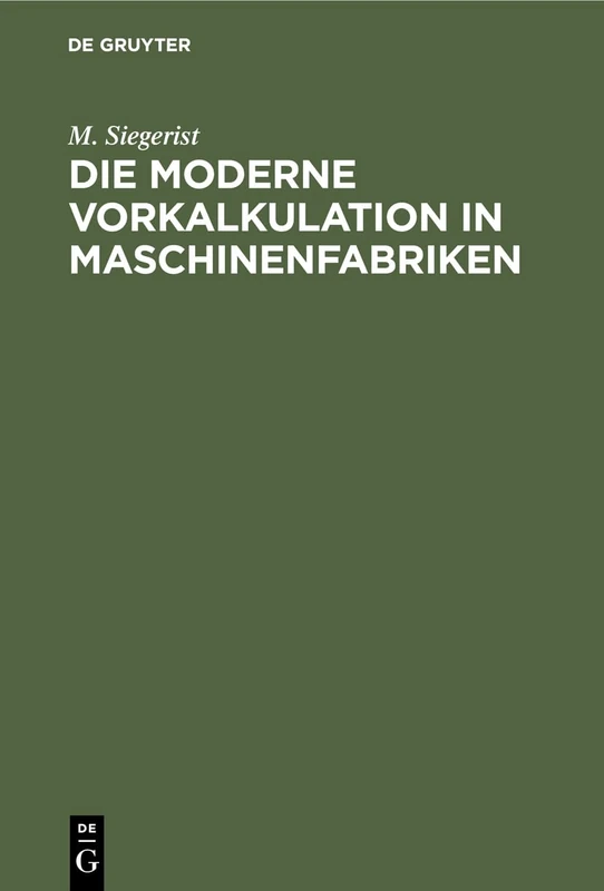 Die Moderne Vorkalkulation in Maschinenfabriken: Handbuch Zur Berechnung Der Bearbeitungszeiten an Werkzeugmaschinen Auf Grund Der Laufzeitberechnung ... Der PRAXIS Und an Technischen Lehranstalten