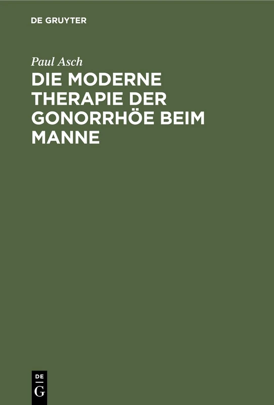 Die Moderne Therapie Der Gonorrhöe Beim Manne: Eın Leitfaden Für Studierende Und Ärzte