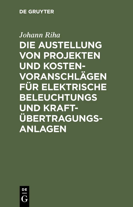 Die Austellung Von Projekten Und Kostenvoranschlägen Für Elektrische Beleuchtungs Und Kraftübertragungs-Anlagen: Ein Leitfaden Für Studierende Der ... Und Fabrikdirektoren Sowie Zum Selbststudium