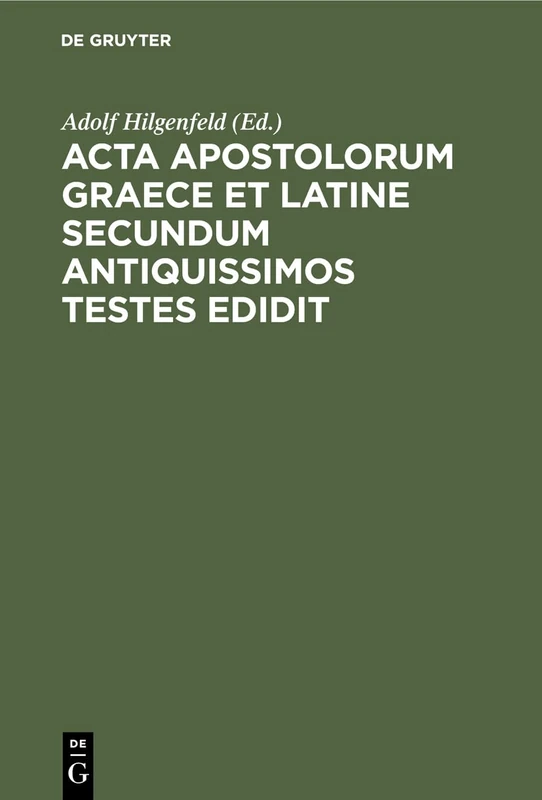 ACTA Apostolorum Graece Et Latine Secundum Antiquissimos Testes Edidit: Actus Apostolorum Extra Canonem Receptum Et Adnotationes AD Textum Et Argumentum Actuum Apostolorum