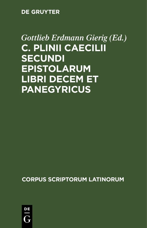 C. Plinii Caecilii Secundi Epistolarum Libri Decem Et Panegyricus (Corpus Scriptorum Latinorum)