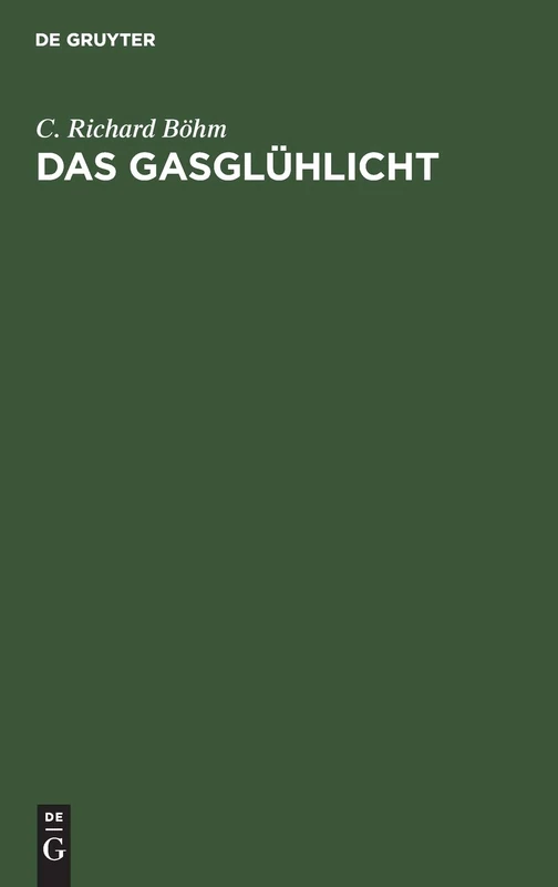 Das Gasglühlicht: Seine Geschichte, Herstellung Und Anwendung. Ein Handbuch Für Die Beleuchtungsindustrie