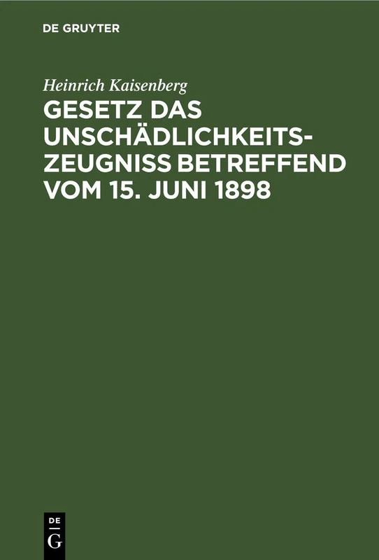 Gesetz Das Unschädlichkeitszeugniß Betreffend Vom 15. Juni 1898: Handausgabe Mit Einleitendem Text, Anmerkungen Und Sachregister Sowie Zwei Anhängen, ... Entwürfe Mit Dem Gesetzestext Und Beispiele