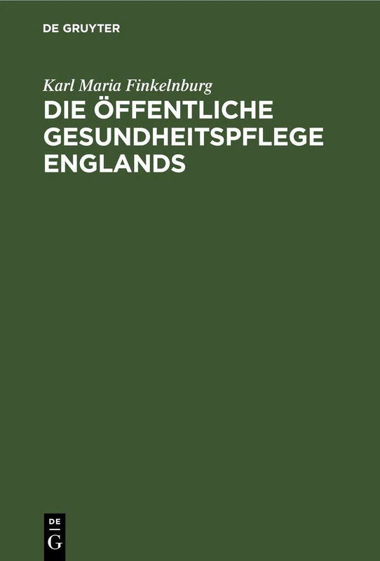 Die Öffentliche Gesundheitspflege Englands: Nach Ihrer Geschichtlichen Entwickelung Und Gegenwärtigen Organisation. Nebst Einer Vergleichenden ... Institutionen in Anderen Culturstaaten