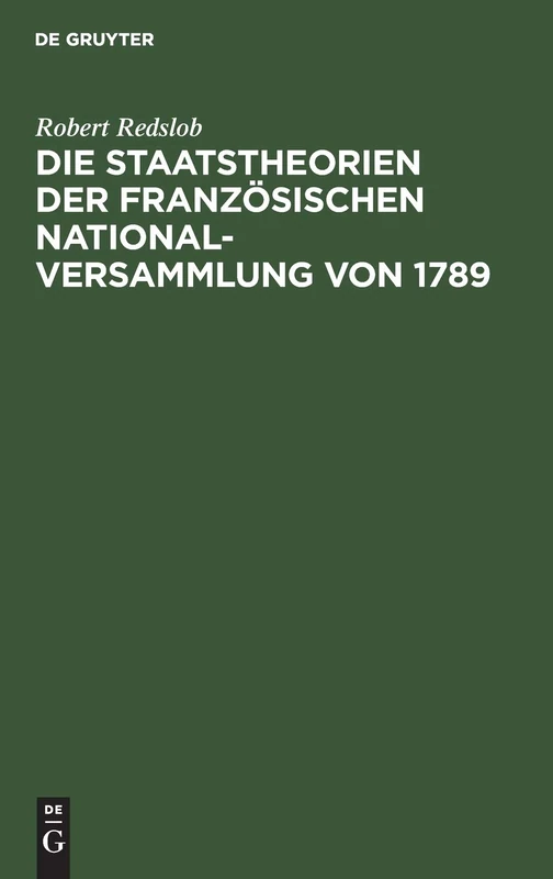 Die Staatstheorien Der Französischen Nationalversammlung Von 1789: Ihre Grundlagen in Der Staatslehre Der Aufklärungszeit Und in Den Englischen Und Amerikanischen Verfassungsgedanken