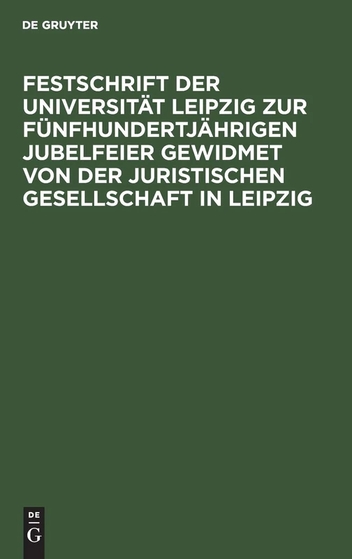 Festschrift Der Universität Leipzig Zur Fünfhundertjährigen Jubelfeier Gewidmet Von Der Juristischen Gesellschaft in Leipzig
