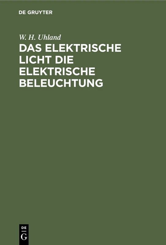 Das Elektrische Licht Die Elektrische Beleuchtung: Mit Einem Anhang Über Die Kraftübertragung Durch Elektricität. Für Ingenieure, Architekten Sowie Für Industrielle Und Das Gebildete Publicum