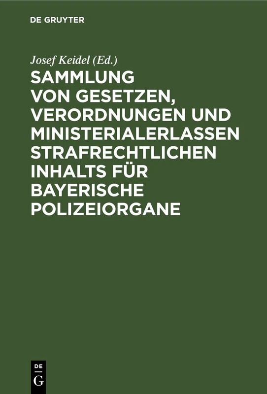 Sammlung Von Gesetzen, Verordnungen Und Ministerialerlassen Strafrechtlichen Inhalts Für Bayerische Polizeiorgane: Mit Systematisches Inhalt-Uebersicht Und Ausführlichem Alphabetischen Register