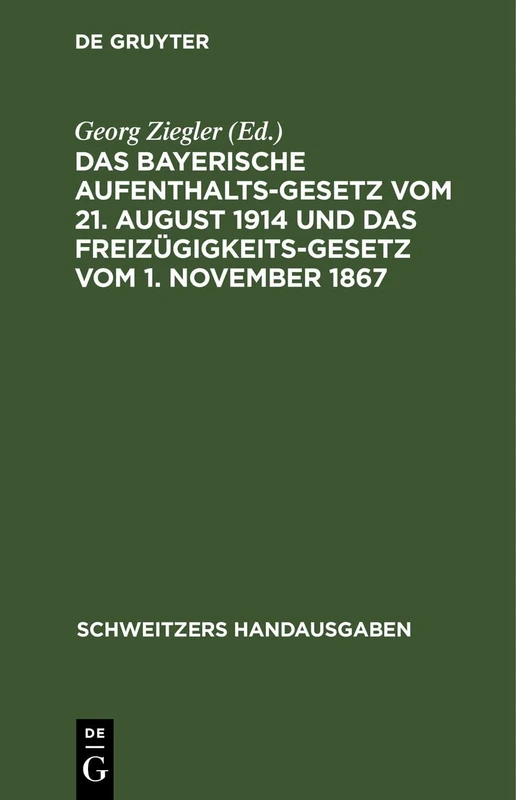 Das Bayerische Aufenthaltsgesetz Vom 21. August 1914 Und Das Freizügigkeitsgesetz Vom 1. November 1867: Mit Den Vollzugsvorschriften Und Den Übrigen ... Bestimmungen (Schweitzers Handausgaben)
