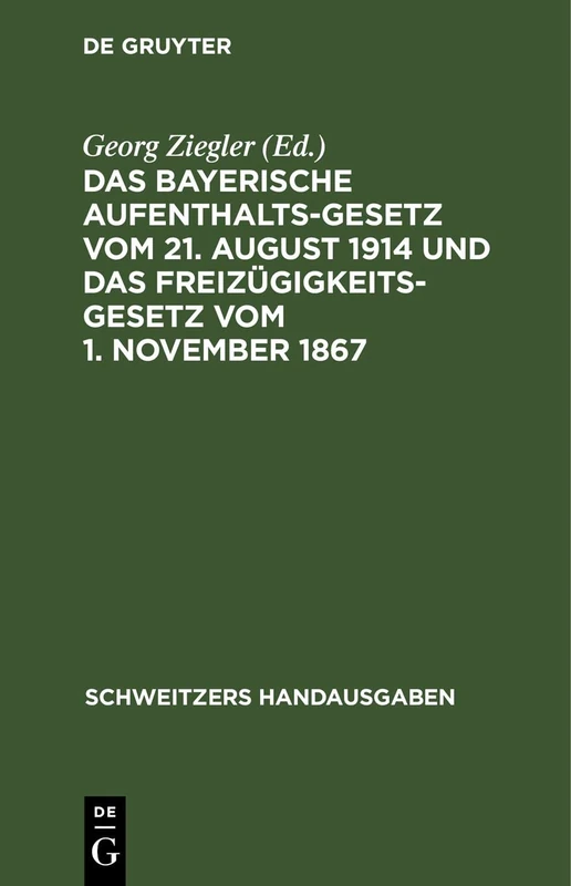 Das Bayerische Aufenthaltsgesetz Vom 21. August 1914 Und Das Freizügigkeitsgesetz Vom 1. November 1867: Mit Den Vollzugsvorschriften Und Den Übrigen ... Bestimmungen (Schweitzers Handausgaben)