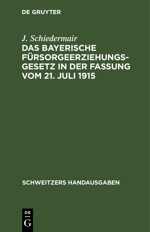 Das Bayerische Fürsorgeerziehungsgesetz in Der Fassung Vom 21. Juli 1915: Nebst Den Ausführungsbestimmungen, Den Fürsorgeerziehungsgesetzen Von ... Gerichtsbarkeit (Schweitzers Handausgaben)