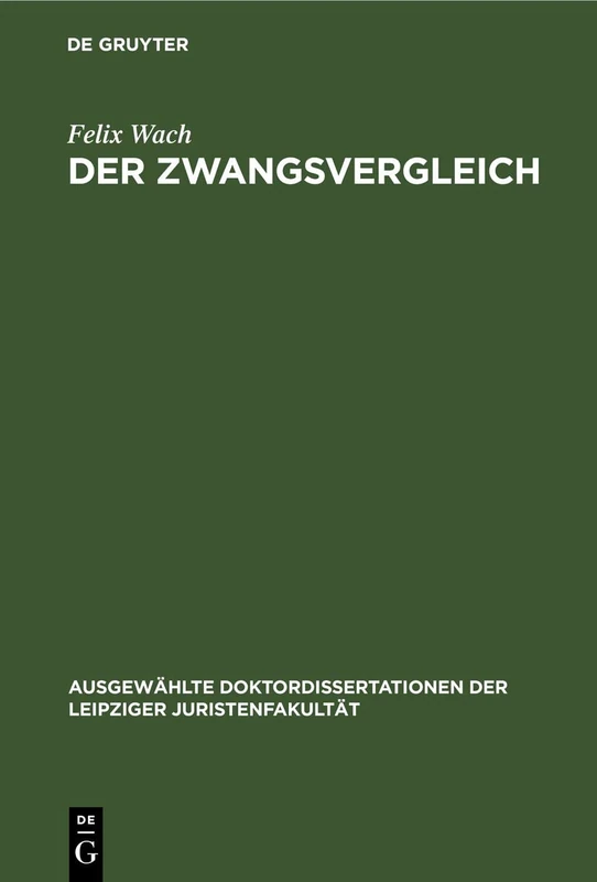 Der Zwangsvergleich: Eine Civilprocessuale Abhandlung (Ausgewählte Doktordissertationen Der Leipziger Juristenfakultät)