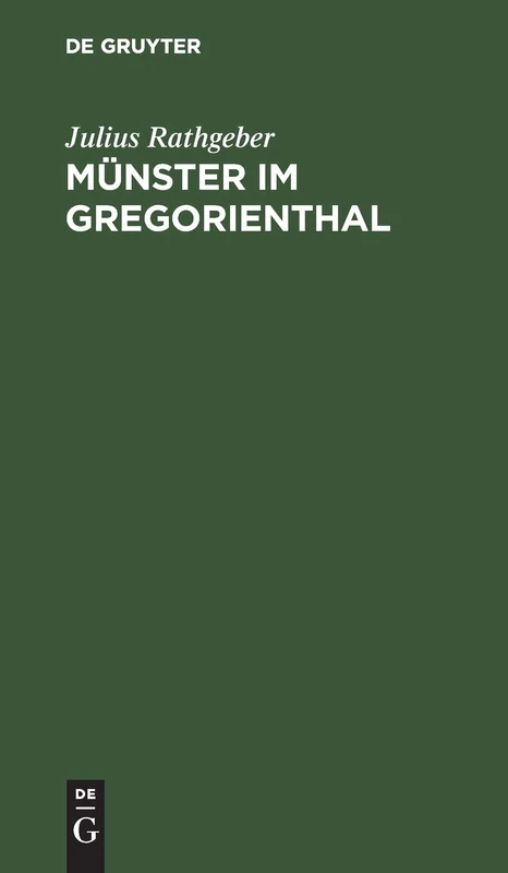 Münster im Gregorienthal: Ein Beitrag zur politischer kirchlichen und kulturhistorischen Geschichte elsässischen Münsterthales