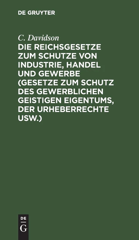 Die Reichsgesetze Zum Schutze Von Industrie, Handel Und Gewerbe (Gesetze Zum Schutz Des Gewerblichen Geistigen Eigentums, Der Urheberrechte Usw.): Das Markenschutzgesetz Vom 11. Januar 1876, Das Patentgesetz Vom 7. April 1891, Das Gesetz, Betr. Den Schutz Der Gebrauchsmuster Vom 1. Juni 1891, Das Gesetz Zum Schutz Der Warenbezeichnungen Vom 12. Mai 1894, Das Gesetz Zur Bekämpfung Des Unlauteren Wett