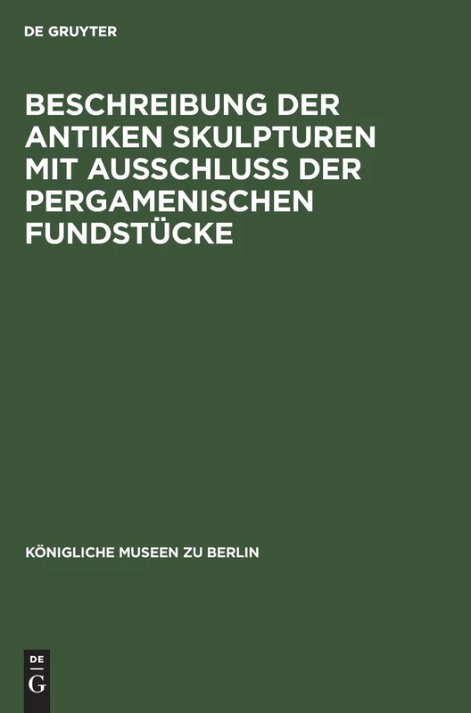 Beschreibung Der Antiken Skulpturen Mit Ausschluss Der Pergamenischen Fundstücke (Königliche Museen Zu Berlin)