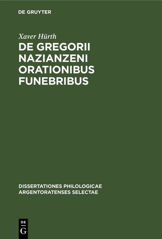 de Gregorii Nazianzeni Orationibus Funebribus: 12 (Dissertationes Philologicae Argentoratenses Selectae)