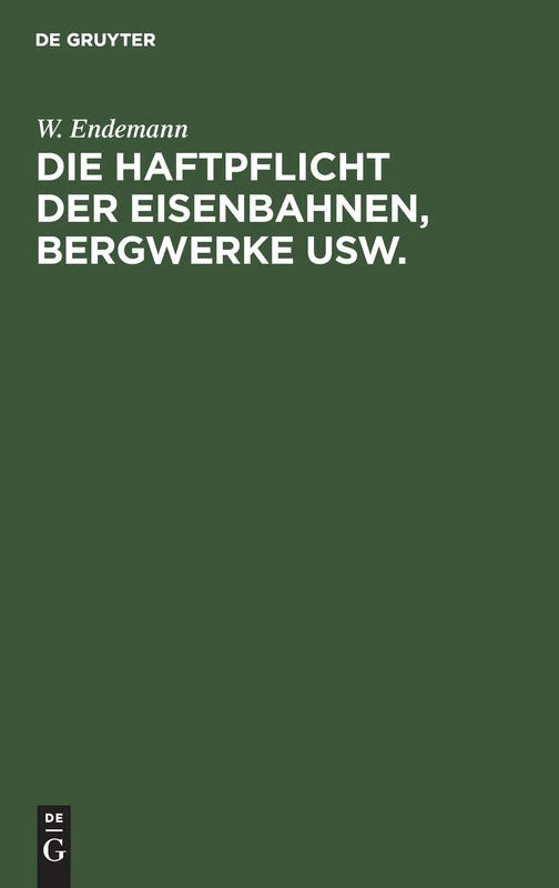 Die Haftpflicht Der Eisenbahnen, Bergwerke Usw.: Für Die Bei Deren Betriebe Herbeigeführten Tödtungen Und Körperverletzungen. Erläuterungen Des Reichsgesetzes Vom 7. Juni 1871