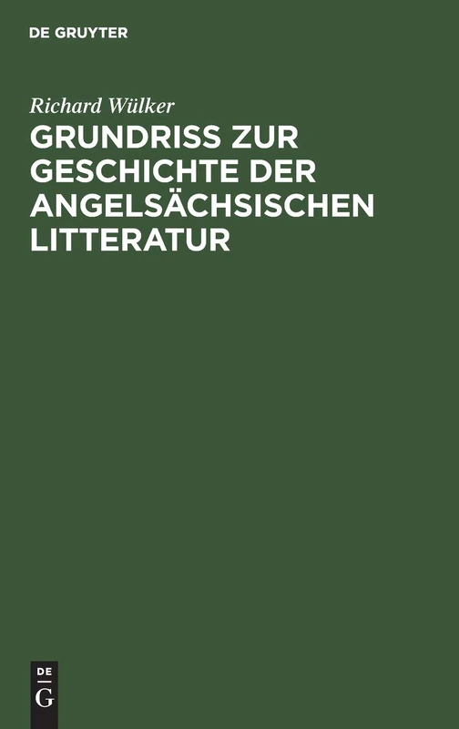 Grundriss Zur Geschichte Der Angelsächsischen Litteratur: Mit Einer Übersicht Der Angelsächsischen Sprachwissenschaft