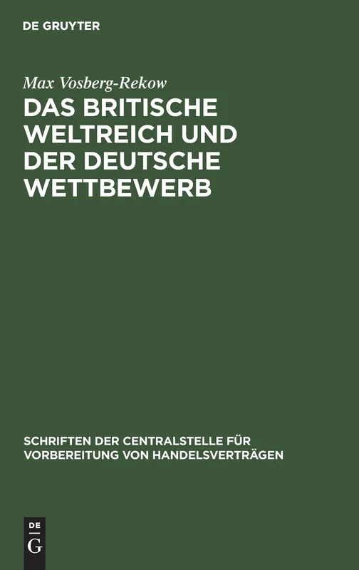 Das Britische Weltreich Und Der Deutsche Wettbewerb: 1 (Schriften Der Centralstelle Für Vorbereitung Von Handelsvert)