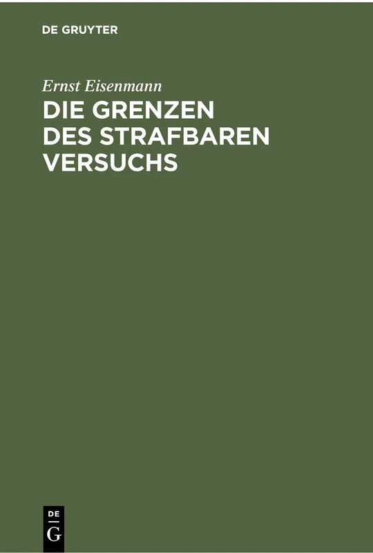 Die Grenzen Des Strafbaren Versuchs: Aus Der Theorie Und Dem Positiven Strafrecht Unter Benutzung Ungedruckter Materialien