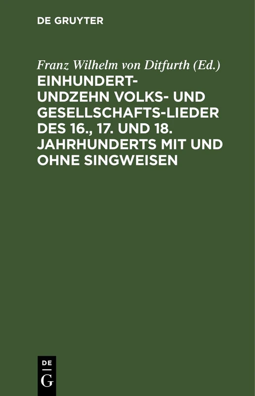Einhundertundzehn Volks- Und Gesellschaftslieder Des 16., 17. Und 18. Jahrhunderts Mit Und Ohne Singweisen: Nach Fliegenden Blättern, Handschriftlichen Quellen Und Dem Volksmunde