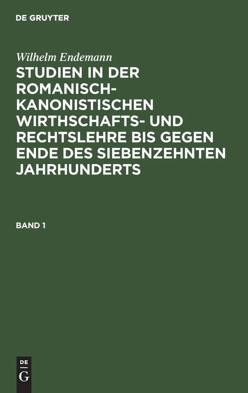 Wilhelm Endemann: Studien in Der Romanisch-Kanonistischen Wirthschafts- Und Rechtslehre Bis Gegen Ende Des Siebenzehnten Jahrhunderts. Band 1 - Image 1