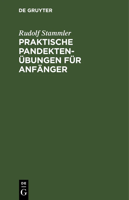 Praktische Pandektenübungen Für Anfänger: Zum Akademischen Gebrauche Und Zum Selbststudium