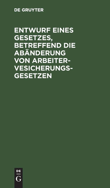 Entwurf eines Gesetzes, betreffend die Abänderung von Arbeitervesicherungsgesetzen