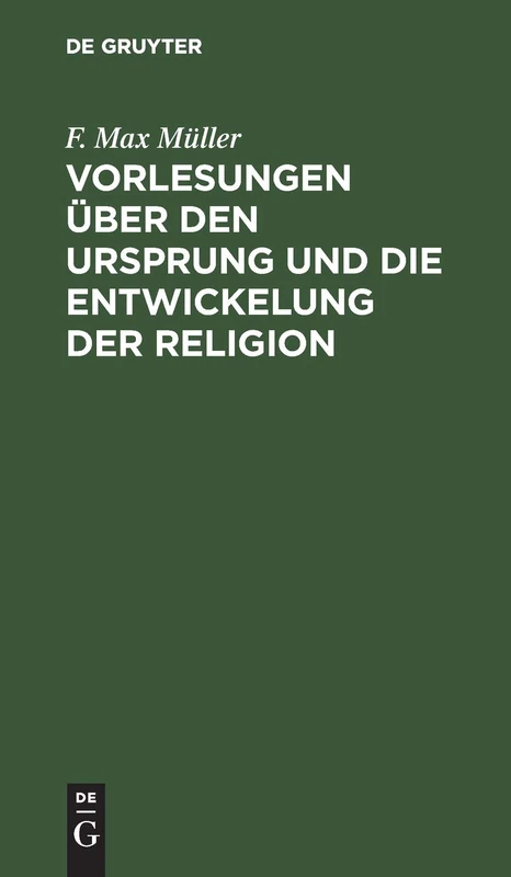 Vorlesungen Über Den Ursprung Und Die Entwickelung Der Religion: Mit Besonderer Rücksicht Auf Die Religionen Des Alten Indiens
