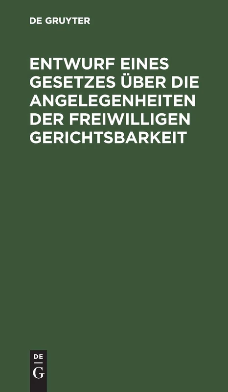Entwurf Eines Gesetzes Über Die Angelegenheiten Der Freiwilligen Gerichtsbarkeit: Reichstagsvorlage