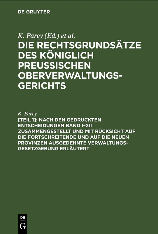 Nach Den Gedruckten Entscheidungen Band I-XII Zusammengestellt Und Mit Rücksicht Auf Die Fortschreitende Und Auf Die Neuen Provinzen Ausgedehnte Verwaltungs-Gesetzgebung Erläutert