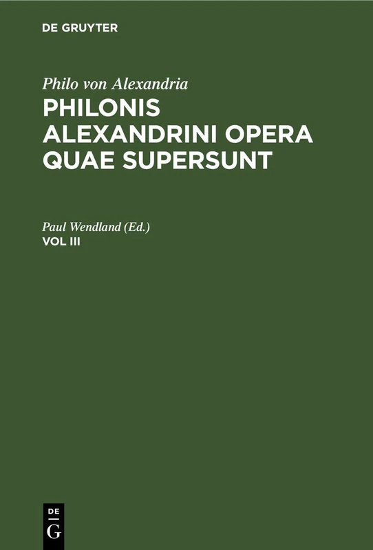 Philo Von Alexandria: Philonis Alexandrini Opera Quae Supersunt. Vol III