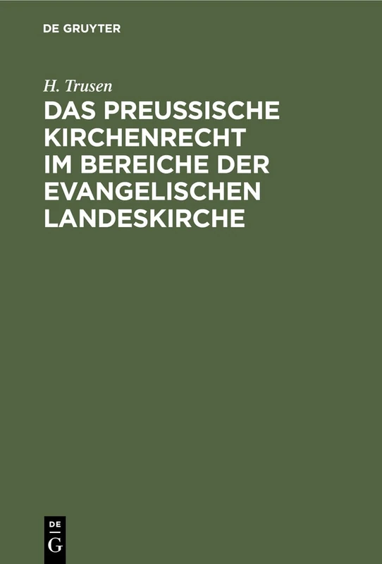 Das Preußische Kirchenrecht Im Bereiche Der Evangelischen Landeskirche: Zum Praktischen Gebrauch Für Geistliche, Richter Und Verwaltungsbeamte Aus Der Gesetzgebung, Verwaltung Und Rechtsprechung