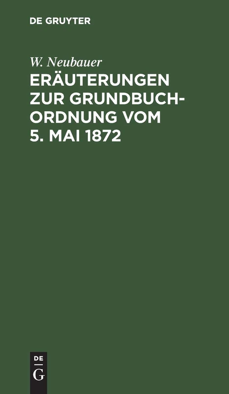 Eräuterungen Zur Grundbuch-Ordnung Vom 5. Mai 1872: Für Das Mit Grundbuchsachen Gefaßte Publikum